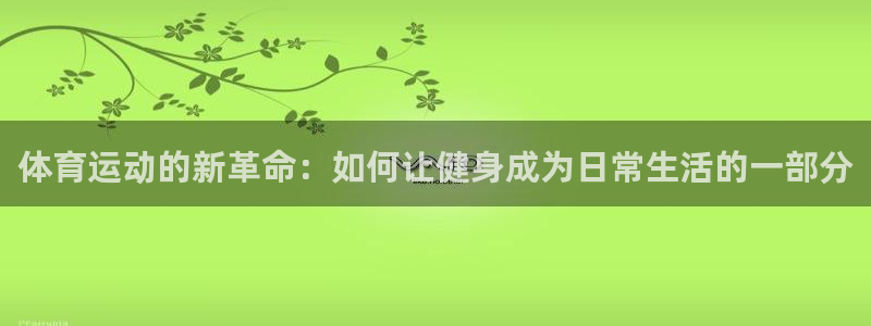 体育运动的新革命：如何让健身成为日常生活的一部分